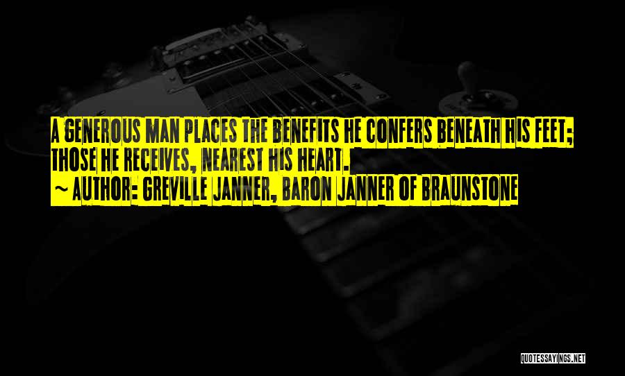Greville Janner, Baron Janner Of Braunstone Quotes: A Generous Man Places The Benefits He Confers Beneath His Feet; Those He Receives, Nearest His Heart.