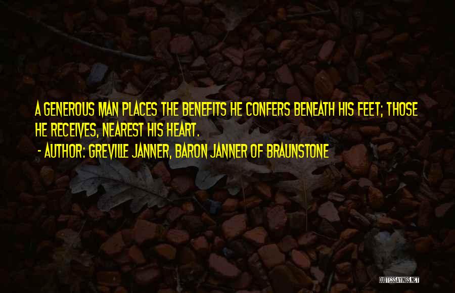 Greville Janner, Baron Janner Of Braunstone Quotes: A Generous Man Places The Benefits He Confers Beneath His Feet; Those He Receives, Nearest His Heart.