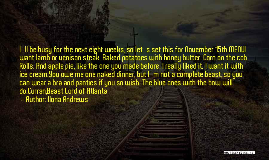 Ilona Andrews Quotes: I'll Be Busy For The Next Eight Weeks, So Let's Set This For November 15th.menui Want Lamb Or Venison Steak.