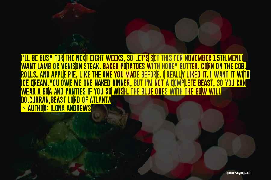 Ilona Andrews Quotes: I'll Be Busy For The Next Eight Weeks, So Let's Set This For November 15th.menui Want Lamb Or Venison Steak.