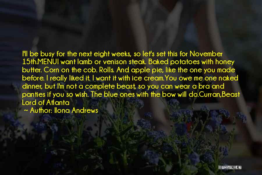 Ilona Andrews Quotes: I'll Be Busy For The Next Eight Weeks, So Let's Set This For November 15th.menui Want Lamb Or Venison Steak.