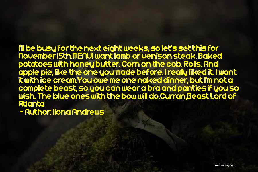 Ilona Andrews Quotes: I'll Be Busy For The Next Eight Weeks, So Let's Set This For November 15th.menui Want Lamb Or Venison Steak.