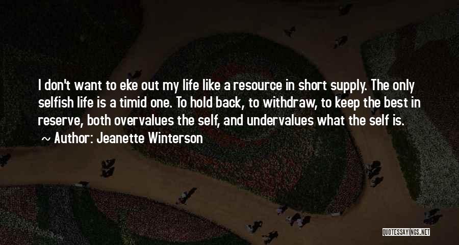 Jeanette Winterson Quotes: I Don't Want To Eke Out My Life Like A Resource In Short Supply. The Only Selfish Life Is A