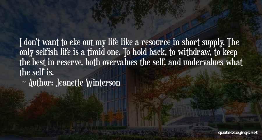 Jeanette Winterson Quotes: I Don't Want To Eke Out My Life Like A Resource In Short Supply. The Only Selfish Life Is A
