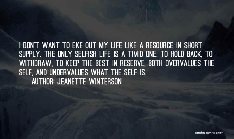 Jeanette Winterson Quotes: I Don't Want To Eke Out My Life Like A Resource In Short Supply. The Only Selfish Life Is A