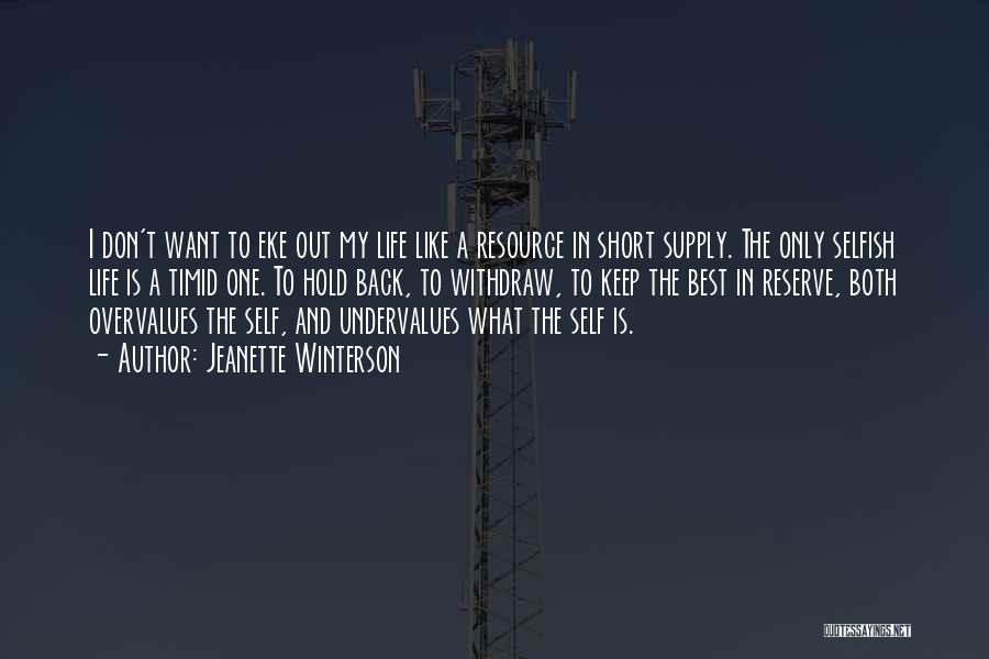Jeanette Winterson Quotes: I Don't Want To Eke Out My Life Like A Resource In Short Supply. The Only Selfish Life Is A