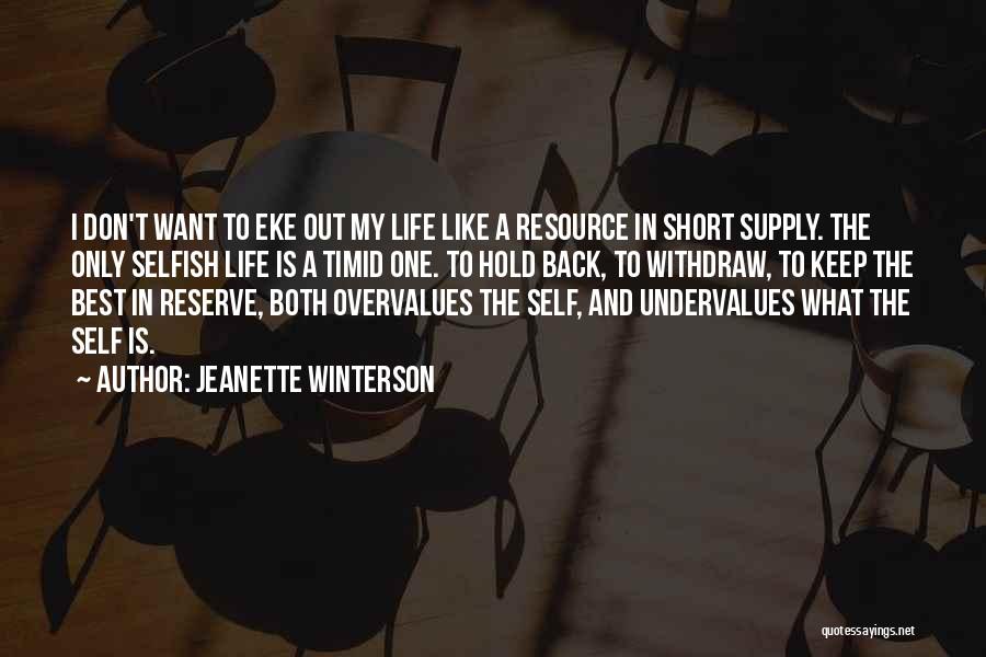 Jeanette Winterson Quotes: I Don't Want To Eke Out My Life Like A Resource In Short Supply. The Only Selfish Life Is A