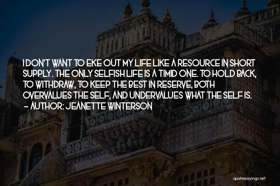 Jeanette Winterson Quotes: I Don't Want To Eke Out My Life Like A Resource In Short Supply. The Only Selfish Life Is A