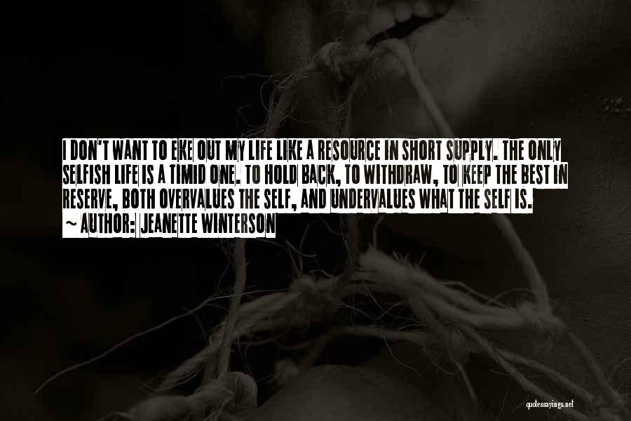 Jeanette Winterson Quotes: I Don't Want To Eke Out My Life Like A Resource In Short Supply. The Only Selfish Life Is A