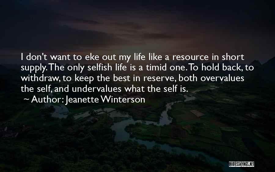 Jeanette Winterson Quotes: I Don't Want To Eke Out My Life Like A Resource In Short Supply. The Only Selfish Life Is A