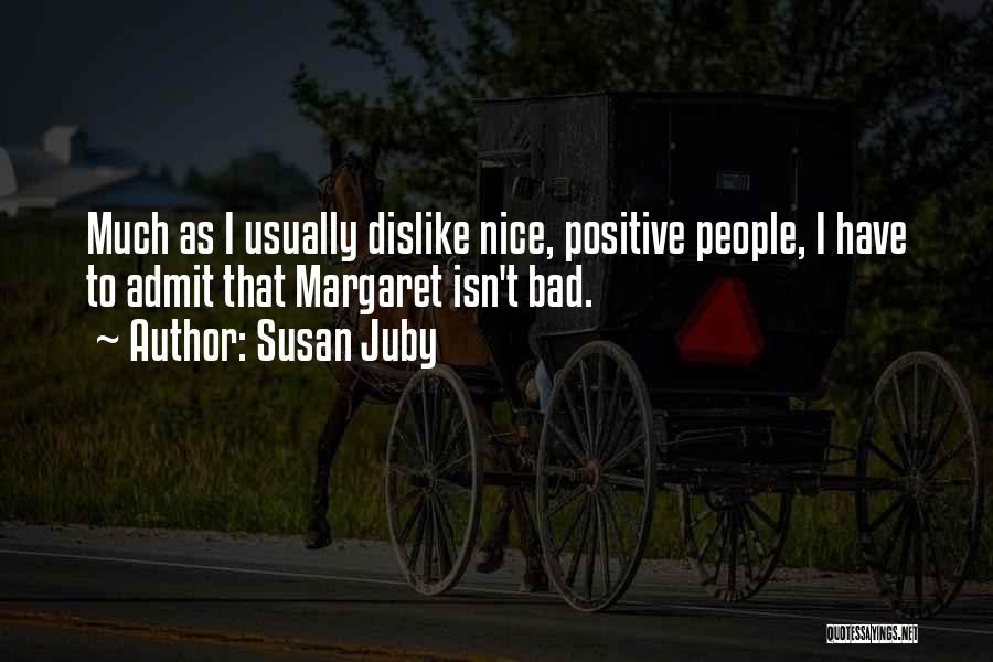 Susan Juby Quotes: Much As I Usually Dislike Nice, Positive People, I Have To Admit That Margaret Isn't Bad.