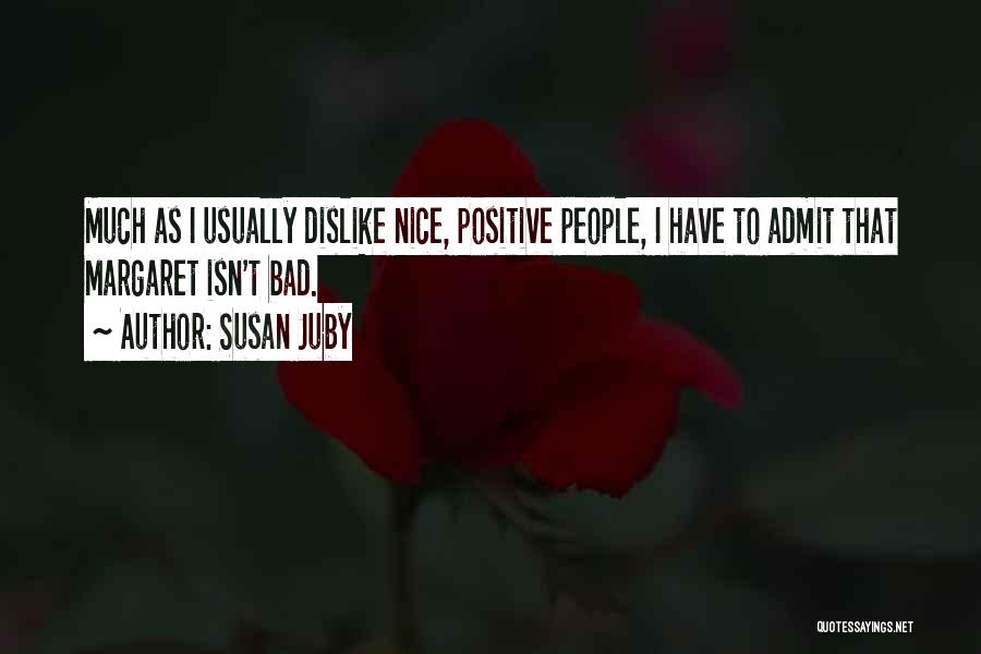 Susan Juby Quotes: Much As I Usually Dislike Nice, Positive People, I Have To Admit That Margaret Isn't Bad.