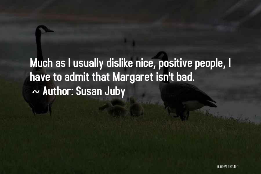 Susan Juby Quotes: Much As I Usually Dislike Nice, Positive People, I Have To Admit That Margaret Isn't Bad.