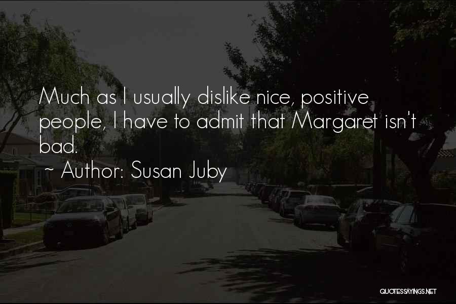 Susan Juby Quotes: Much As I Usually Dislike Nice, Positive People, I Have To Admit That Margaret Isn't Bad.