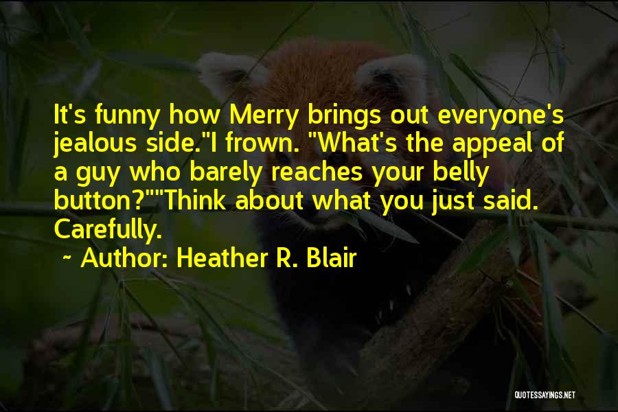 Heather R. Blair Quotes: It's Funny How Merry Brings Out Everyone's Jealous Side.i Frown. What's The Appeal Of A Guy Who Barely Reaches Your