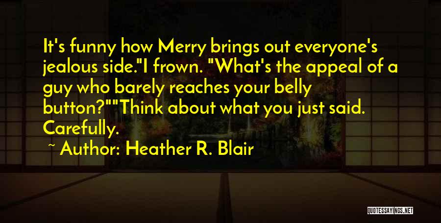 Heather R. Blair Quotes: It's Funny How Merry Brings Out Everyone's Jealous Side.i Frown. What's The Appeal Of A Guy Who Barely Reaches Your