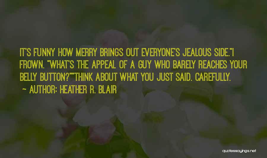 Heather R. Blair Quotes: It's Funny How Merry Brings Out Everyone's Jealous Side.i Frown. What's The Appeal Of A Guy Who Barely Reaches Your