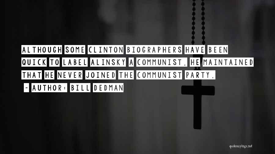 Bill Dedman Quotes: Although Some Clinton Biographers Have Been Quick To Label Alinsky A Communist, He Maintained That He Never Joined The Communist