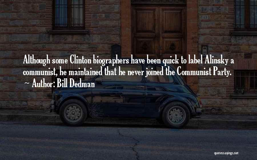 Bill Dedman Quotes: Although Some Clinton Biographers Have Been Quick To Label Alinsky A Communist, He Maintained That He Never Joined The Communist