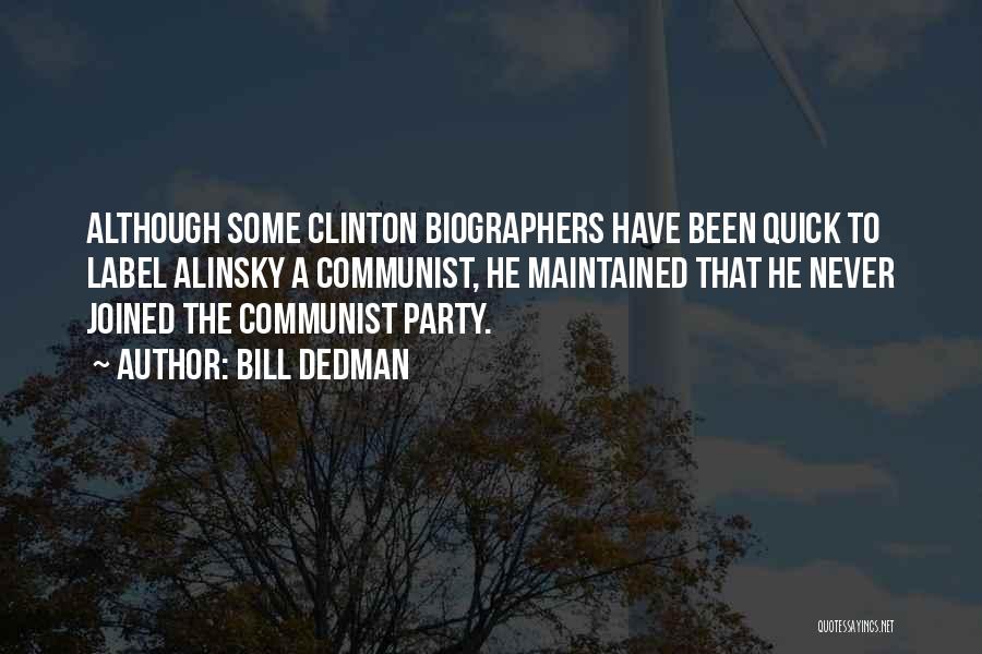 Bill Dedman Quotes: Although Some Clinton Biographers Have Been Quick To Label Alinsky A Communist, He Maintained That He Never Joined The Communist