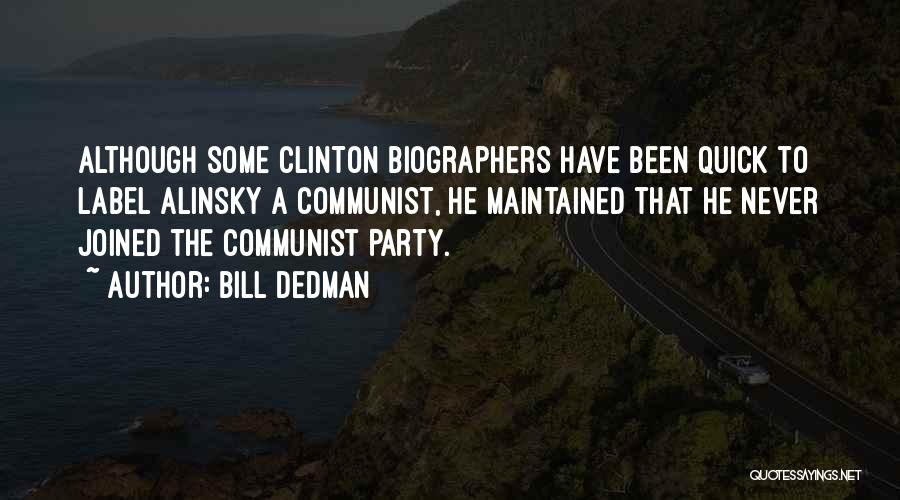Bill Dedman Quotes: Although Some Clinton Biographers Have Been Quick To Label Alinsky A Communist, He Maintained That He Never Joined The Communist