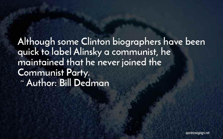 Bill Dedman Quotes: Although Some Clinton Biographers Have Been Quick To Label Alinsky A Communist, He Maintained That He Never Joined The Communist