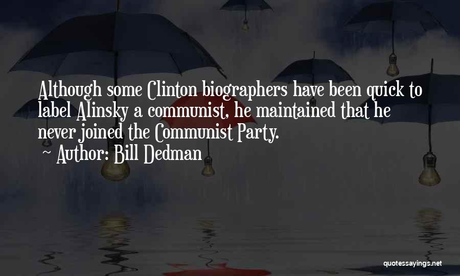 Bill Dedman Quotes: Although Some Clinton Biographers Have Been Quick To Label Alinsky A Communist, He Maintained That He Never Joined The Communist