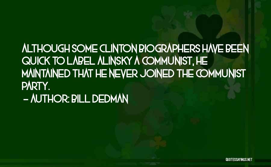 Bill Dedman Quotes: Although Some Clinton Biographers Have Been Quick To Label Alinsky A Communist, He Maintained That He Never Joined The Communist