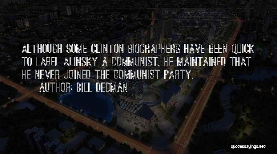 Bill Dedman Quotes: Although Some Clinton Biographers Have Been Quick To Label Alinsky A Communist, He Maintained That He Never Joined The Communist