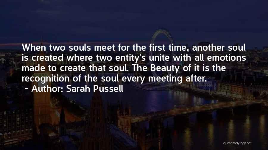 Sarah Pussell Quotes: When Two Souls Meet For The First Time, Another Soul Is Created Where Two Entity's Unite With All Emotions Made