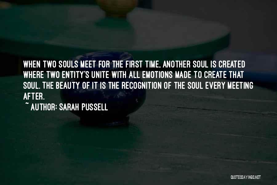 Sarah Pussell Quotes: When Two Souls Meet For The First Time, Another Soul Is Created Where Two Entity's Unite With All Emotions Made