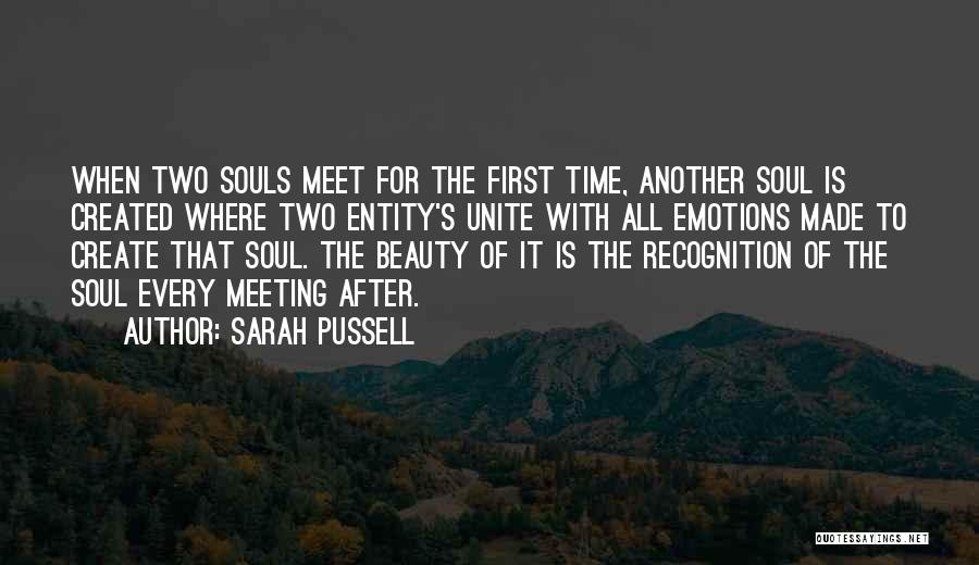 Sarah Pussell Quotes: When Two Souls Meet For The First Time, Another Soul Is Created Where Two Entity's Unite With All Emotions Made