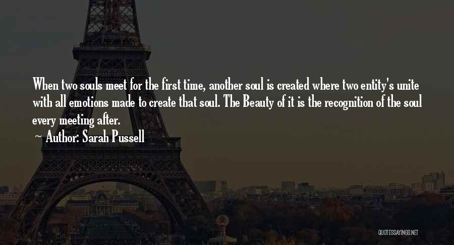 Sarah Pussell Quotes: When Two Souls Meet For The First Time, Another Soul Is Created Where Two Entity's Unite With All Emotions Made