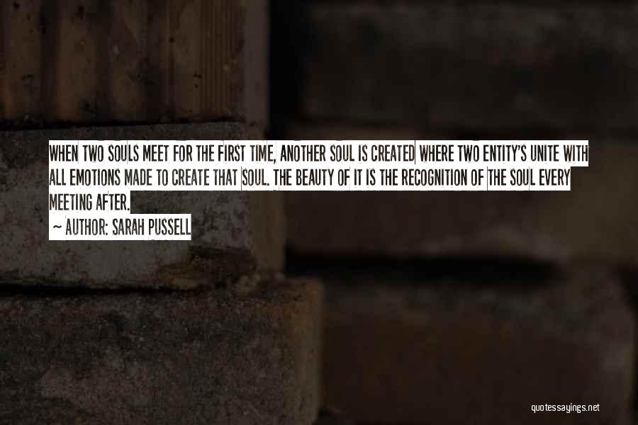 Sarah Pussell Quotes: When Two Souls Meet For The First Time, Another Soul Is Created Where Two Entity's Unite With All Emotions Made