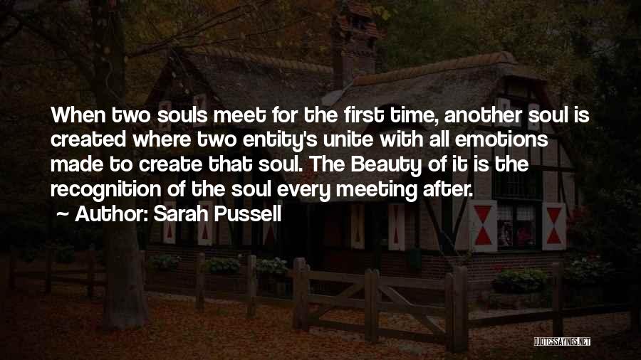 Sarah Pussell Quotes: When Two Souls Meet For The First Time, Another Soul Is Created Where Two Entity's Unite With All Emotions Made