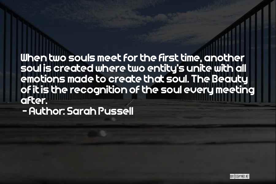 Sarah Pussell Quotes: When Two Souls Meet For The First Time, Another Soul Is Created Where Two Entity's Unite With All Emotions Made
