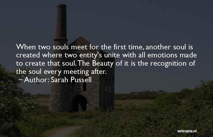 Sarah Pussell Quotes: When Two Souls Meet For The First Time, Another Soul Is Created Where Two Entity's Unite With All Emotions Made