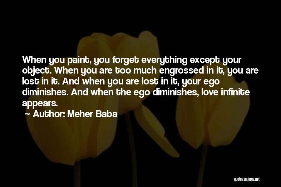 Meher Baba Quotes: When You Paint, You Forget Everything Except Your Object. When You Are Too Much Engrossed In It, You Are Lost