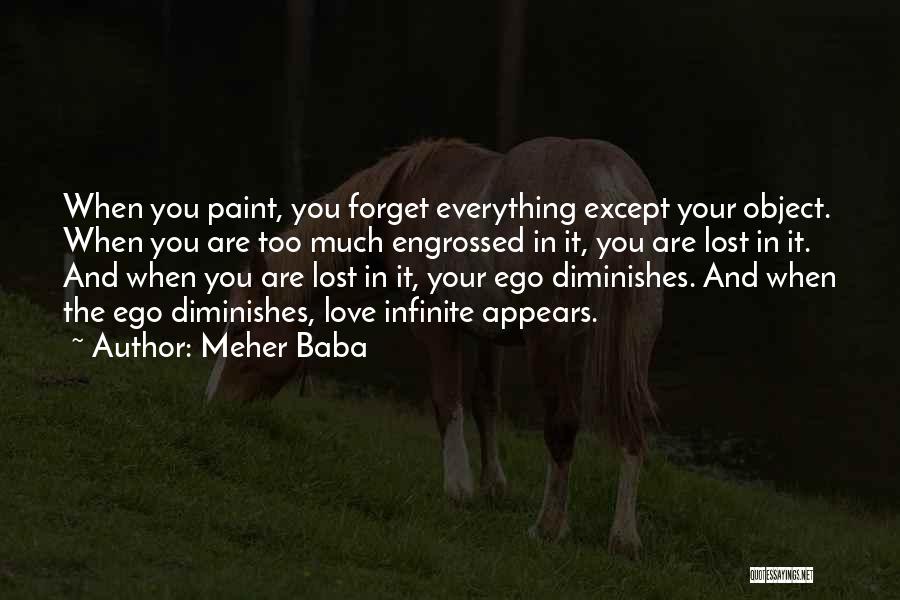 Meher Baba Quotes: When You Paint, You Forget Everything Except Your Object. When You Are Too Much Engrossed In It, You Are Lost