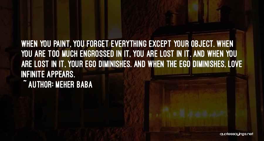 Meher Baba Quotes: When You Paint, You Forget Everything Except Your Object. When You Are Too Much Engrossed In It, You Are Lost