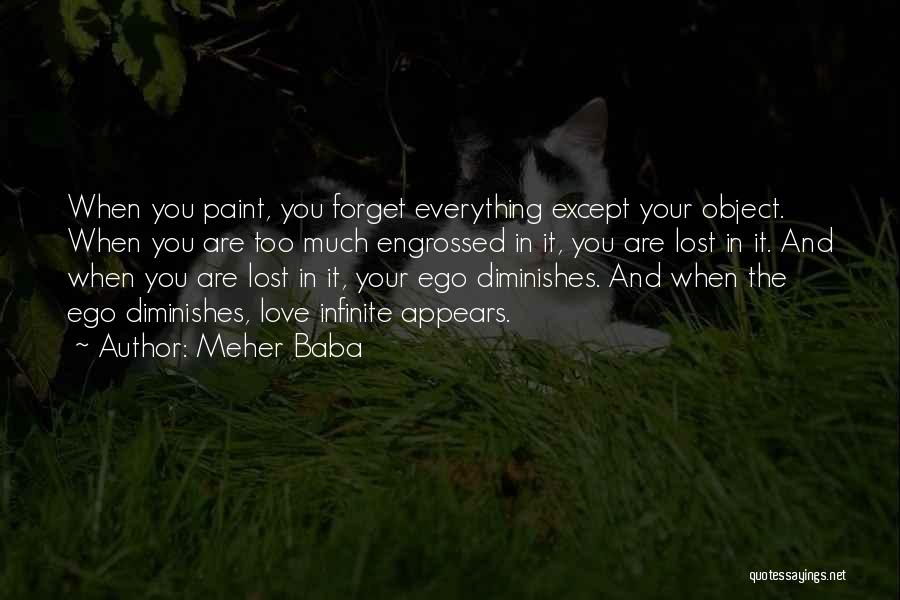 Meher Baba Quotes: When You Paint, You Forget Everything Except Your Object. When You Are Too Much Engrossed In It, You Are Lost