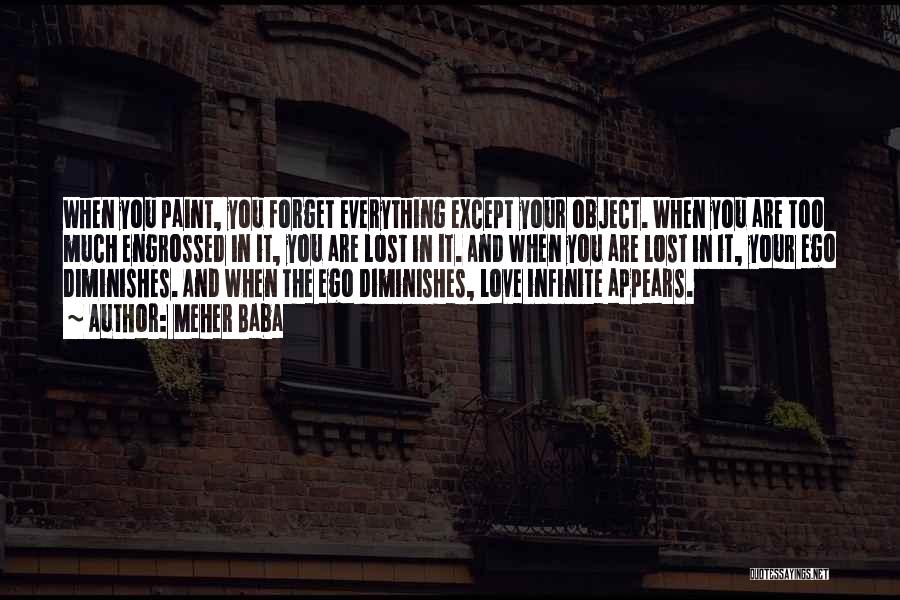 Meher Baba Quotes: When You Paint, You Forget Everything Except Your Object. When You Are Too Much Engrossed In It, You Are Lost