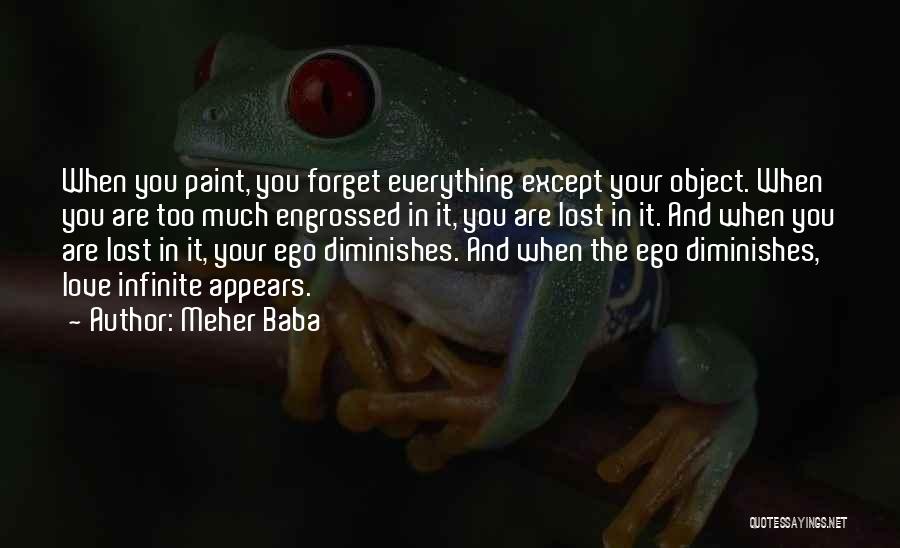 Meher Baba Quotes: When You Paint, You Forget Everything Except Your Object. When You Are Too Much Engrossed In It, You Are Lost