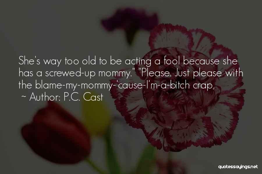 P.C. Cast Quotes: She's Way Too Old To Be Acting A Fool Because She Has A Screwed-up Mommy. Please. Just Please With The