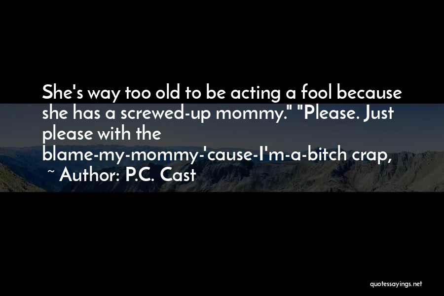 P.C. Cast Quotes: She's Way Too Old To Be Acting A Fool Because She Has A Screwed-up Mommy. Please. Just Please With The