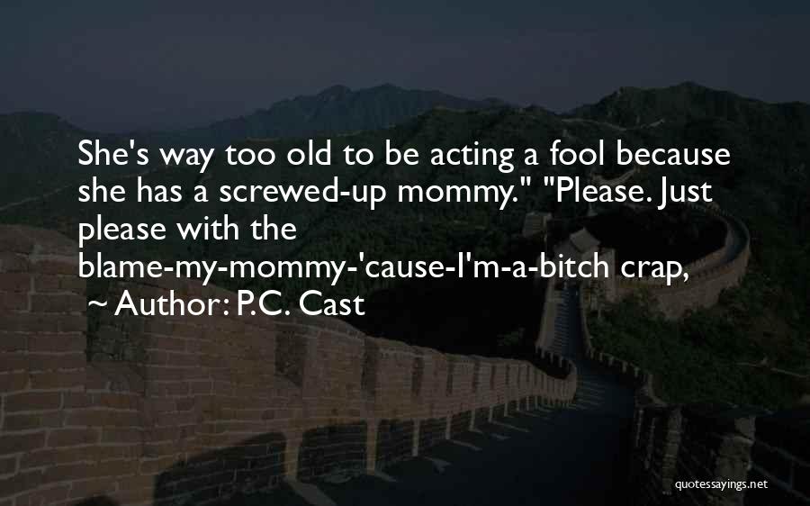 P.C. Cast Quotes: She's Way Too Old To Be Acting A Fool Because She Has A Screwed-up Mommy. Please. Just Please With The