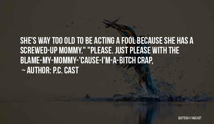 P.C. Cast Quotes: She's Way Too Old To Be Acting A Fool Because She Has A Screwed-up Mommy. Please. Just Please With The