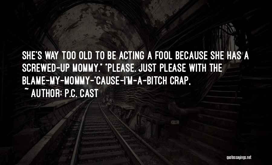 P.C. Cast Quotes: She's Way Too Old To Be Acting A Fool Because She Has A Screwed-up Mommy. Please. Just Please With The