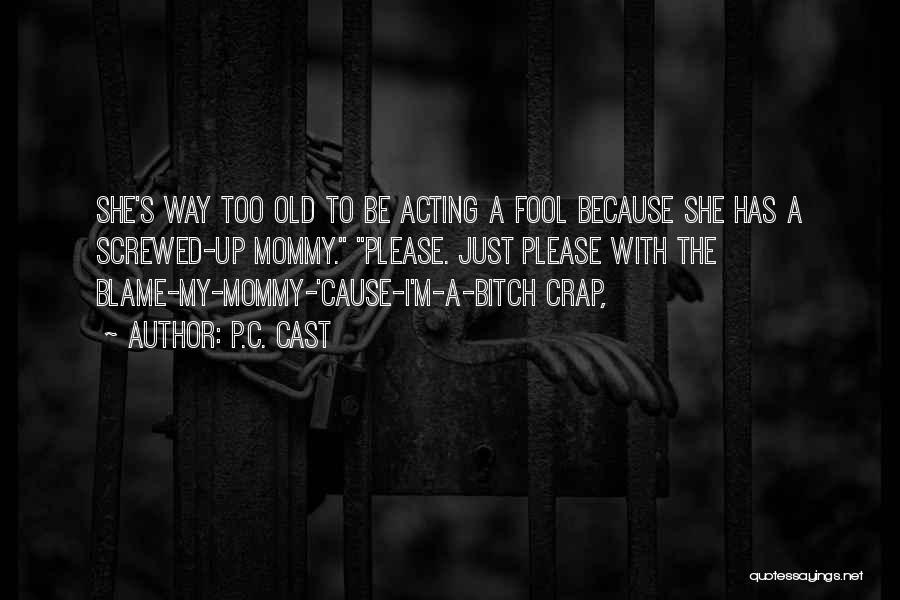 P.C. Cast Quotes: She's Way Too Old To Be Acting A Fool Because She Has A Screwed-up Mommy. Please. Just Please With The