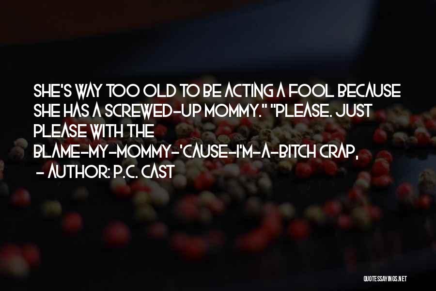 P.C. Cast Quotes: She's Way Too Old To Be Acting A Fool Because She Has A Screwed-up Mommy. Please. Just Please With The